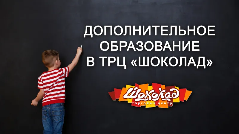 ДОПОЛНИТЕЛЬНОЕ ОБРАЗОВАНИЕ В ТРЦ «ШОКОЛАД»
